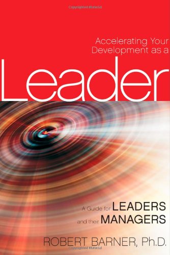 Accelerating Your Development As A Leader A Guide For Leaders And Their Managers 1st Edition Robert Barner