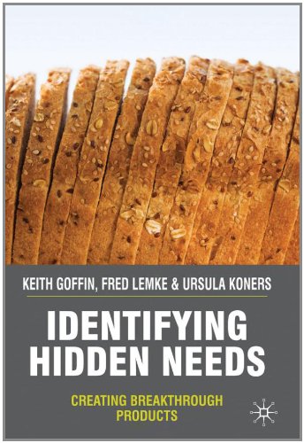 Identifying Hidden Needs Creating Breakthrough Products Keith Goffin
