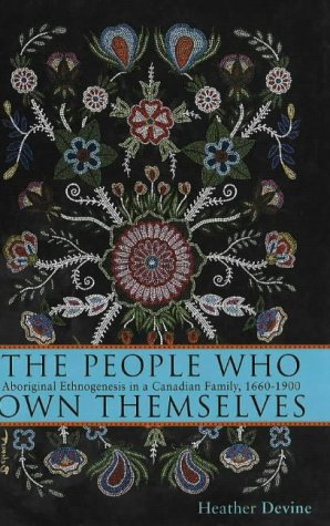 People Who Own Themselves Aboriginal Ethnogenesis In A Canadian Family 16601900 Heather Devine