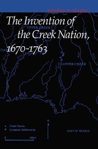 The Invention Of The Creek Nation 16701763 Indians Of The Southeast Steven C Hahn