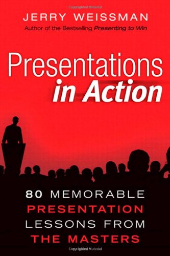 Presentations In Action 80 Memorable Presentation Lessons From The Masters 1st Edition Jerry Weissman