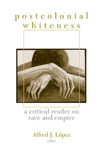 Postcolonial Whiteness A Critical Reader On Race And Empire Alfred J Lopez