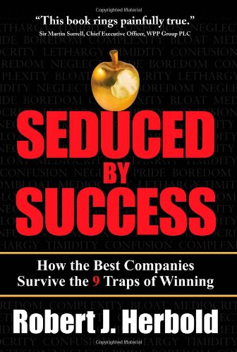 Seduced By Success How The Best Companies Survive The 9 Traps Of Winning 1st Edition Robert J Herbold