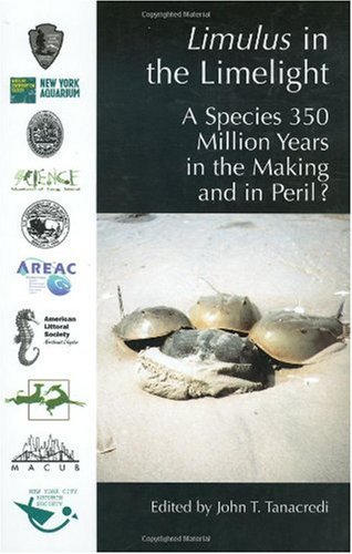 Limulus In The Limelight A Species 350 Million Years In The Making And In Peril 1st Edition John T Tanacredi