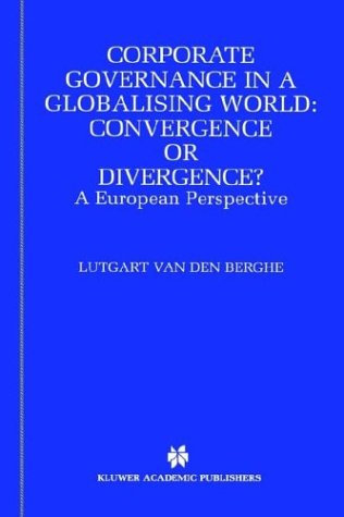 Corporate Governance In A Globalising World Convergence Or Divergence A European Perspective 1st Edition Lutgart Berghe