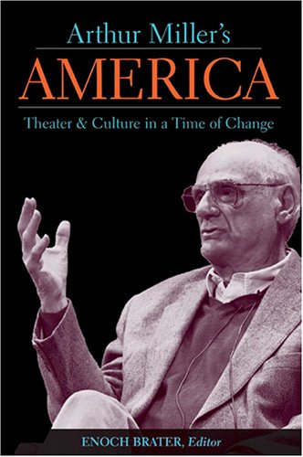 Arthur Millers America Theater And Culture In A Time Of Change Theater Theorytextperformance Enoch Brater Editor