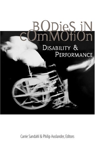 Bodies In Commotion Disability And Performance Corporealities Discourses Of Disability Carrie Sandahl