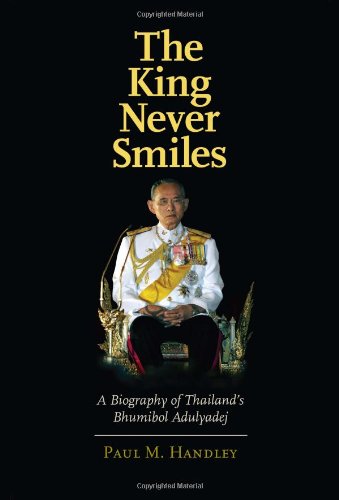 The King Never Smiles A Biography Of Thailands Bhumibol Adulyadej Paul M Handley