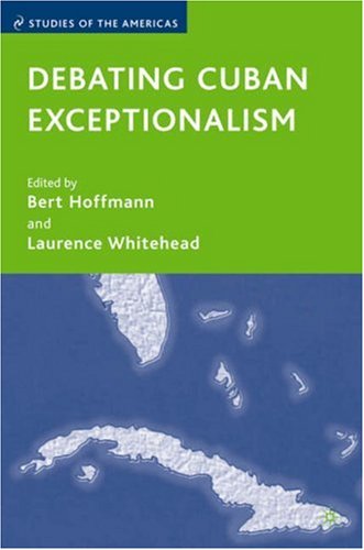 Debating Cuban Exceptionalism Studies Of The Americas First Edition Laurence Whitehead