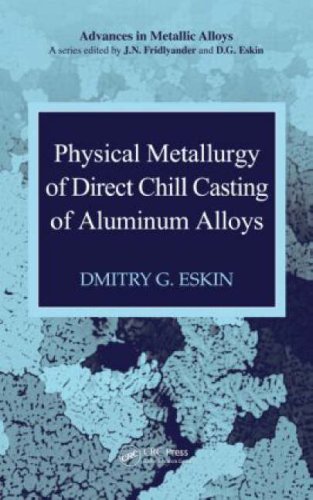 Physical Metallurgy Of Direct Chill Casting Of Aluminum Alloys Advances In Metallic Alloys Dmitry G Eskin