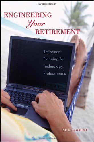 Engineering Your Retirement Retirement Planning For Technology Professionals 1st Edition Mike Golio