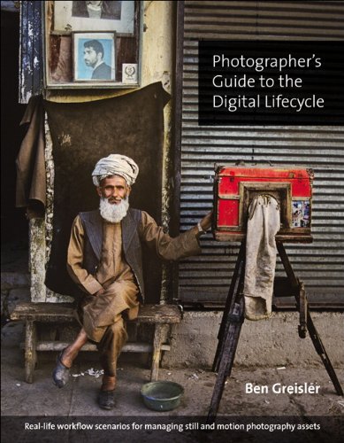 Photographers Guide To The Digital Lifecycle Reallife Workflow Scenarios For Managing Still And Motion Photography Assets 1st Edition Ben Greisler