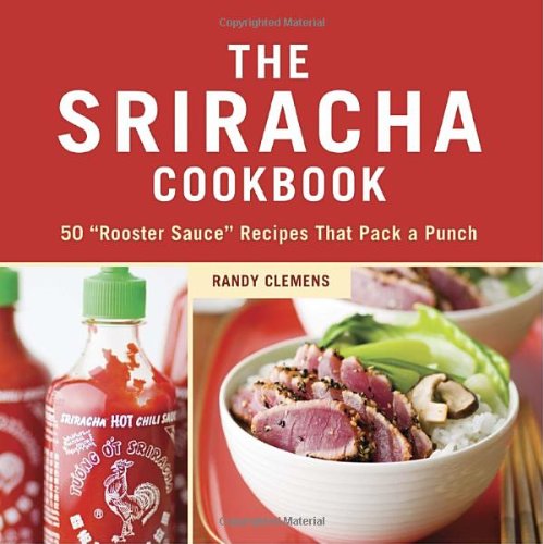 The Sriracha Cookbook 50 Randy Clemens