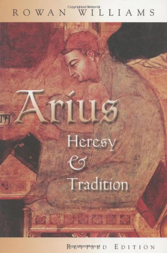 Arius Heresy And Tradition Revised Rowan Williams