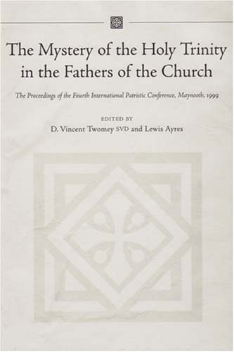 The Mystery Of The Holy Trinity In The Fathers Of The Church The Proceedings Of The Fourht Patristic Conference Maynooth 1999 Irish Theological Quarterly Monograph D Vincent Twomey