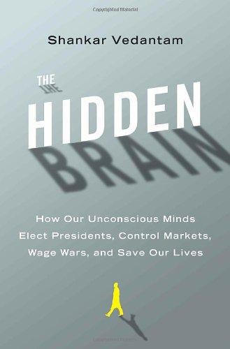 The Hidden Brain How Our Unconscious Minds Elect Presidents Control Markets Wage Wars And Save Our Lives Shankar Vedantam