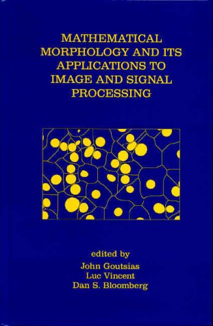 Mathematical Morphology And Its Applications To Image And Signal Processing 1st Edition John Goutsias