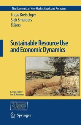 Sustainable Resource Use And Economic Dynamics The Economics Of Nonmarket Goods And Resources 1st Edition Lucas Bretschger