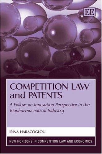 Competition Law And Patents A Followon Innovation Perspective In The Biopharmaceutical Industry New Horizons In Competition Law And Economics Irina Haracoglou