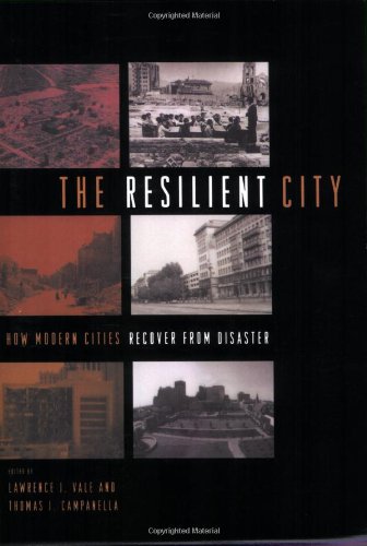 The Resilient City How Modern Cities Recover From Disaster Lawrence J Vale