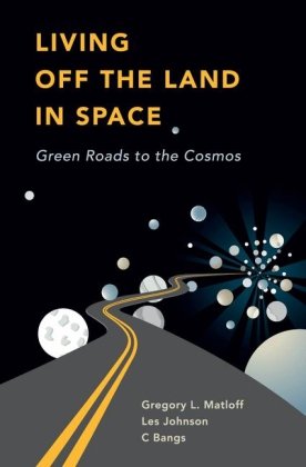 Living Off The Land In Space Green Roads To The Cosmos 1st Edition Gregory L Matloff