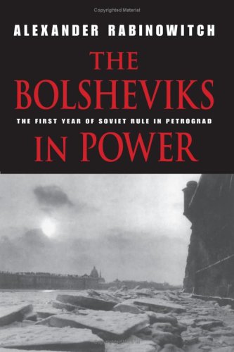 The Bolsheviks In Power The First Year Of Soviet Rule In Petrograd Alexander Rabinowitch