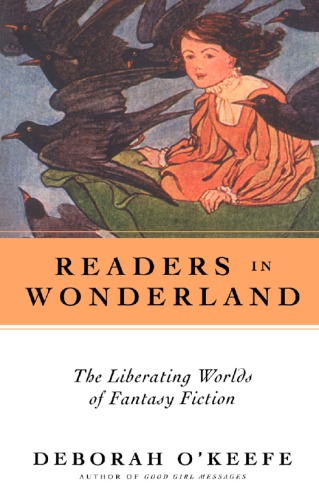 Readers In Wonderland The Liberating Worlds Of Fantasy Fiction Deborah Okeefe