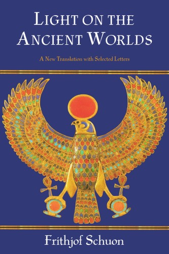 Light On The Ancient Worlds A New Translation With Selected Letters Frithjof Schuon