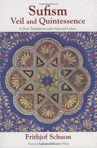 Sufism Veil And Quintessence A New Translation With Selected Letters The Writings Of Frithjof Schuon Frithjof Schuon
