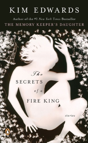 The Secrets Of A Fire King Stories Kim Edwards