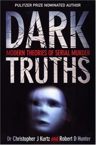 Dark Truths Modern Theories Of Serial Murder Christopher J Kurtz