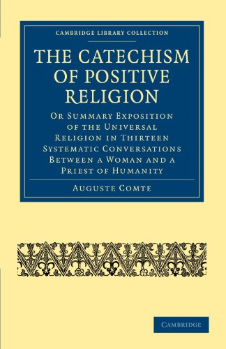 The Catechism Of Positive Religion Or Summary Exposition Of The Universal Religion In Thirteen Systematic Conversations Between A Woman And A Priest Of Humanity 1st Edition Auguste Comte