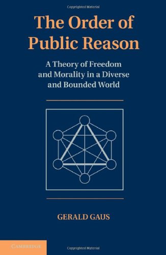 The Order Of Public Reason A Theory Of Freedom And Morality In A Diverse And Bounded World 1st Edition Gerald Gaus