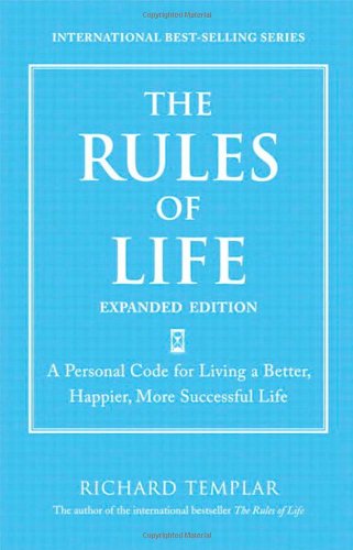 The Rules Of Life A Personal Code For Living A Better Happier And More Successful Kind Of Life 1st Edition Richard Templar