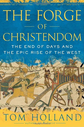 The Forge Of Christendom The End Of Days And The Epic Rise Of The West First Edition Tom Holland