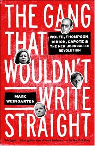 The Gang That Wouldnt Write Straight Wolfe Thompson Didion Capote And The New Journalism Revolution Marc Weingarten