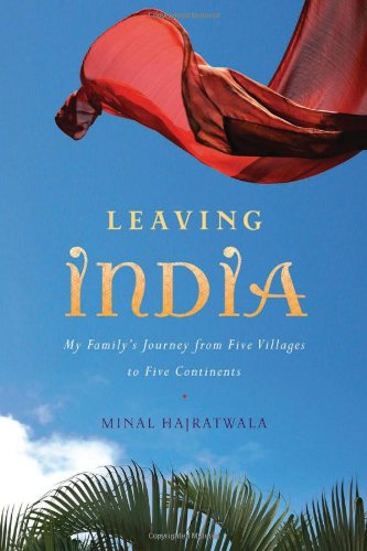 Leaving India My Familys Journey From Five Villages To Five Continents First Edition Minal Hajratwala
