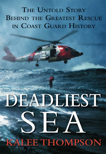 Deadliest Sea The Untold Story Behind The Greatest Rescue In Coast Guard History Kalee Thompson