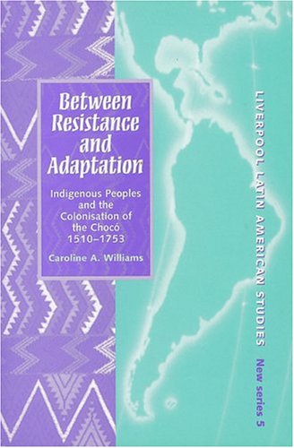Between Resistance And Adaptation Indigenous Peoples And The Colonisation Of The Choc 15101753 Liverpool Latin American Studies Caroline Williams