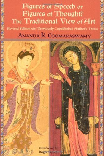 Figures Of Speech Or Figures Of Thought The Traditional View Of Art Revised Edition With Previously Authors Unpublished Notes Perennial Philosophy Revised Ananda K Coomaraswamy