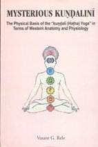 Mysterious Kundalini The Physical Basis Of The Kundali Hatha Yoga In Terms Of Western Anatomy And Physiology Vasant G Rele