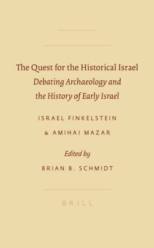 The Quest For The Historical Israel Debating Archaeology And The History Of Early Israel Invited Lectures Delivered At The Sixth Biennial Colloquium Of The International Institute For Secular Humanistic Judaism Detroit October 2005 Israel Finkelstein