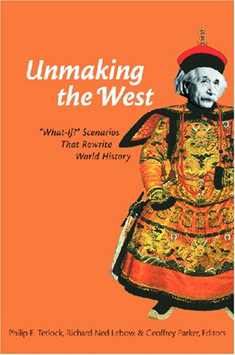 Unmaking The West Whatif Scenarios That Rewrite World History Philip Tetlock
