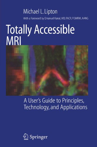 Totally Accessible Mri A Users Guide To Principles Technology And Applications 1st Edition Michael L Lipton Md