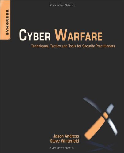 Cyber Warfare Techniques Tactics And Tools For Security Practitioners 1st Edition Jason Andress