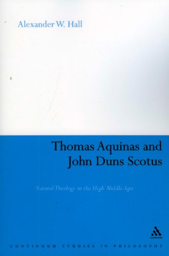 Thomas Aquinas And John Duns Scotus Natural Theology In The High Middle Ages Continuum Studies In Philosophy Alexander W Hall
