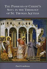 The Passions Of Christs Soul In The Theology Of St Thomas Aquinas Paul Gondreau