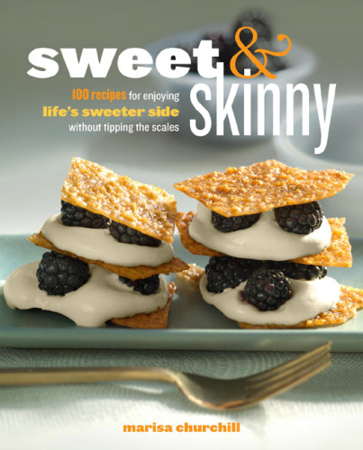 Sweet Skinny 100 Recipes For Enjoying Lifes Sweeter Side Without Tipping The Scales Marisa Churchill