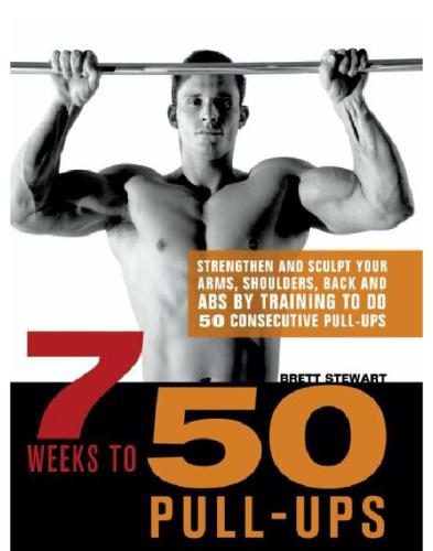 7 Weeks To 50 Pullups Strengthen And Sculpt Your Arms Shoulders Back And Abs By Training To Do 50 Consecutive Pullups Brett Stewart