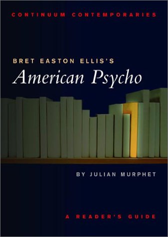 Bret Easton Elliss American Psycho A Readers Guide Julian Murphet